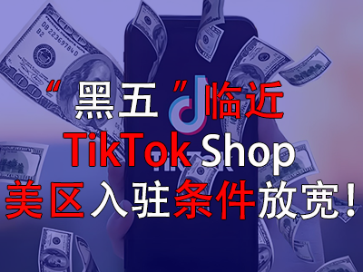 “黑五”臨近，TikTok Shop美區(qū)入駐條件放寬！