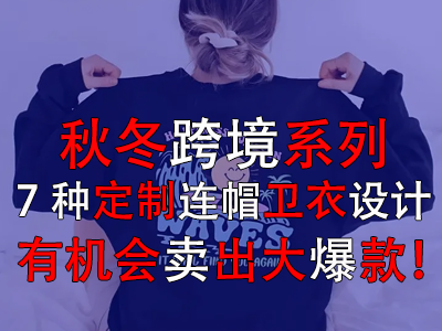 秋冬跨境系列，7種定制連帽衛(wèi)衣設(shè)計(jì)有機(jī)會(huì)賣出大爆款！