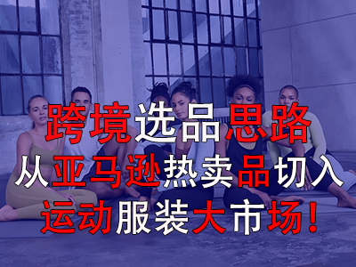 跨境選品思路，從亞馬遜熱賣品切入運動服裝大市場！