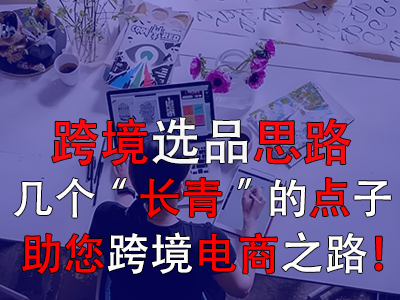 跨境選品思路，幾個(gè)“長(zhǎng)青”的點(diǎn)子助您跨境電商之路！
