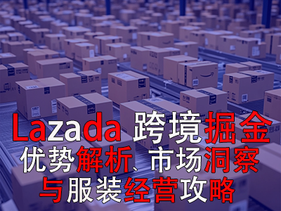 Lazada跨境掘金：優(yōu)勢(shì)解析、市場(chǎng)洞察與服裝經(jīng)營(yíng)攻略