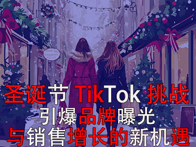 圣誕節(jié)TikTok挑戰(zhàn)：引爆品牌曝光與銷售增長的新機遇