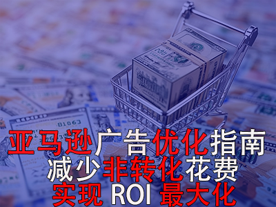亞馬遜廣告優(yōu)化指南： 減少非轉(zhuǎn)化花費(fèi)，實(shí)現(xiàn)ROI最大化！