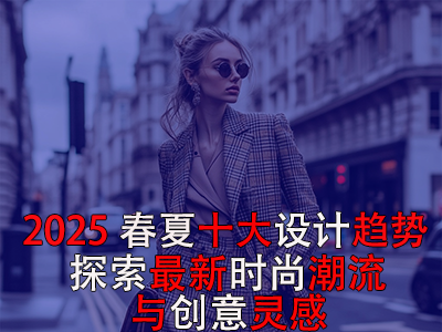 2025春夏十大設(shè)計(jì)趨勢  探索最新時(shí)尚潮流與創(chuàng)意靈感