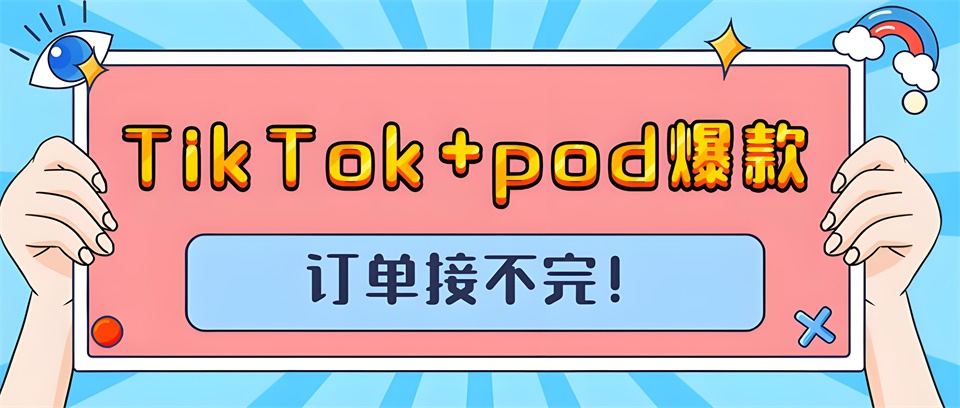 TikTok+pod，打造全新電商體驗